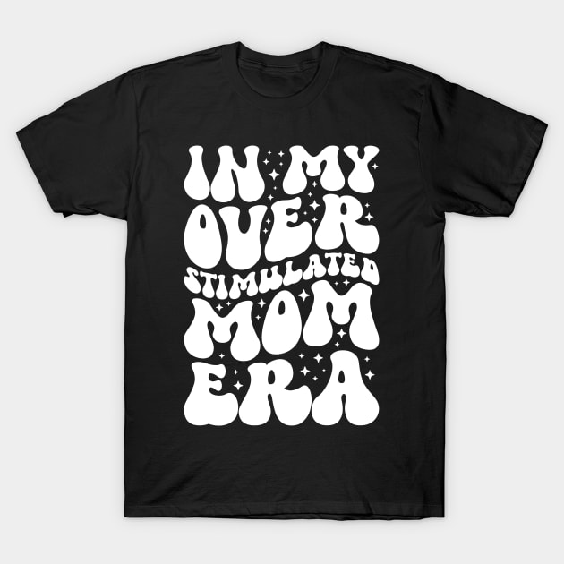 In My Overstimulated Mom Era T-Shirt by mcoshop